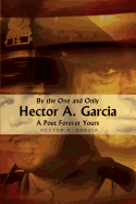 By the One and Only Hector A. Garcia a Poet Forever Yours