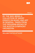 By the Way; Being a Collection of Short Essays on Music and Art in General, Taken from the Program-Books of the Boston Symphony Orchestra