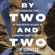 By Two and Two: The Scandalous Story of Twin Sisters Accused of a Shocking Crime of Passion
