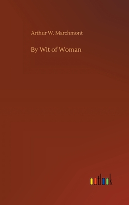 By Wit of Woman - Marchmont, Arthur W