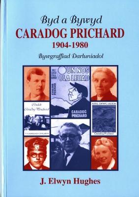 Byd a Bywyd Caradog Prichard 1904-1980 - Bywgraffiad Darluniadol - Hughes, J. Elwyn