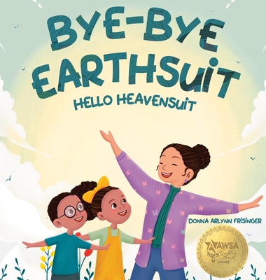 Bye-Bye Earthsuit: Hello Heavensuit - Frisinger, Donna Arlynn