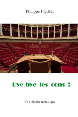 Bye-bye les cons !: Une histoire fantastique - Pfeiffer, Philippe