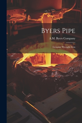 Byers Pipe: Genuine Wrought Iron - Company, A M Byers