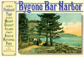 Bygone Bar Harbor: A Postcard Tour of Mount Desert Island and Acadia National Park