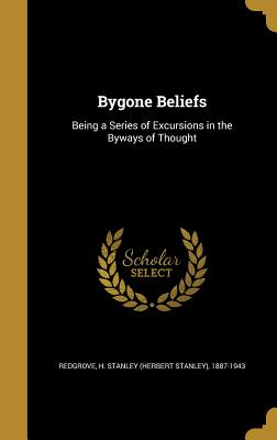 Bygone Beliefs - Redgrove, H Stanley (Herbert Stanley) (Creator)