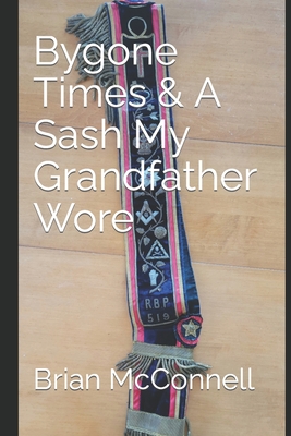 Bygone Times & A Sash My Grandfather Wore: Brian McConnell - McConnell, Brian