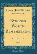 Bygones Worth Remembering, Vol. 1 (Classic Reprint)