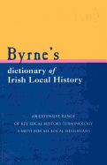 Byrne's Dictionary of Irish Local History: From Earliest Times to C. 1900