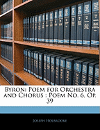 Byron: Poem for Orchestra and Chorus: Poem No. 6, Op. 39