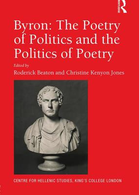 Byron: The Poetry of Politics and the Politics of Poetry - Beaton, Roderick (Editor), and Jones, Christine Kenyon (Editor)