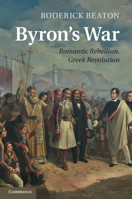 Byron's War: Romantic Rebellion, Greek Revolution - Beaton, Roderick