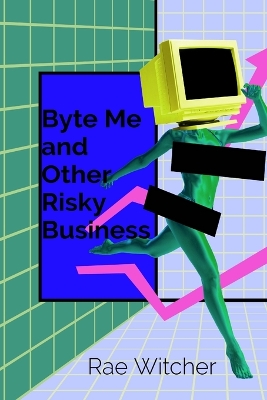 Byte Me and Other Risky Business: Creating a Culture of Cyber Safety - Witcher, Rae