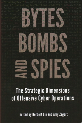 Bytes, Bombs, and Spies: The Strategic Dimensions of Offensive Cyber Operations - Lin, Herbert (Editor), and Zegart, Amy (Editor)