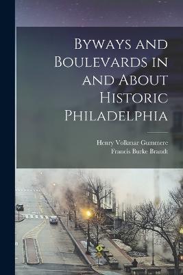 Byways and Boulevards in and About Historic Philadelphia - Brandt, Francis Burke, and Gummere, Henry Volkmar