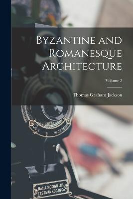 Byzantine and Romanesque Architecture; Volume 2 - Jackson, Thomas Graham