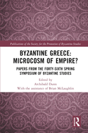 Byzantine Greece: Microcosm of Empire?: Papers from the Forty-Sixth Spring Symposium of Byzantine Studies