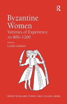 Byzantine Women: Varieties of Experience 800-1200 - Garland, Lynda (Editor)