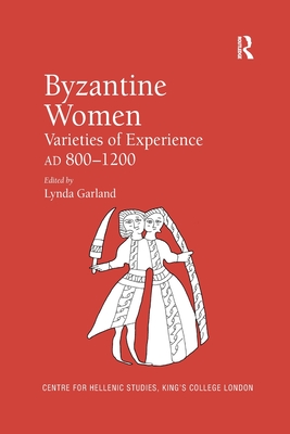 Byzantine Women: Varieties of Experience 800-1200 - Garland, Lynda (Editor)