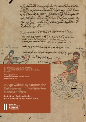 Byzantinische Epigramme in Inschriftlicher Uberlieferung Band 4: Ausgewahlte Byzantinische Epigramme in Illuminierten Handschriftenverse Und Ihre 'inschriftliche' Verwendung in Codices Des 9. Bis 15. Jahrhunderts. Erstellt Von Andreas Rhoby. Nach... - Rhoby, Andreas