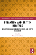 Byzantium and British Heritage: Byzantine Influences on the Arts and Crafts Movement