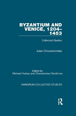 Byzantium and Venice, 1204-1453: Collected Studies - Chrysostomides, Julian, and Heslop, Michael (Editor), and Dendrinos, Charalambos (Editor)