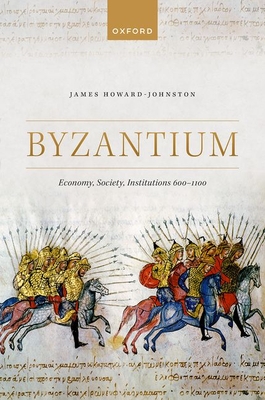 Byzantium: Economy, Society, Institutions 600-1100 - Howard-Johnston, James