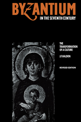 Byzantium in the Seventh Century: The Transformation of a Culture - Haldon, John F, and J F, Haldon