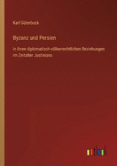 Byzanz und Persien: in ihren diplomatisch-vlkerrechtlichen Beziehungen im Zeitalter Justinians