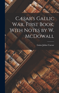 Csar's Gallic War, First Book, With Notes by W. McDowall