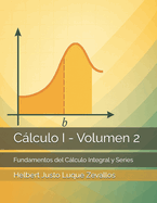 Clculo I - Volumen 2: Fundamentos del Clculo Integral y Series