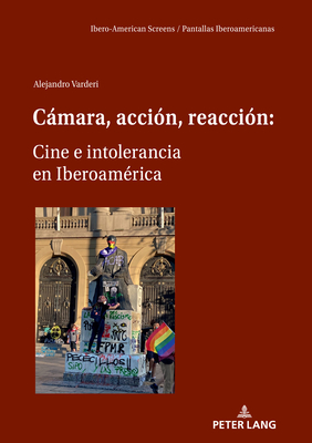 Cmara, acci?n, reacci?n: Cine e intolerancia en Iberoam?rica - Rodr?guez Ortega, Vicente, and Varderi, Alejandro