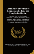 Crmonies Et Coutumes Religieuses De Tous Les Peuples Du Monde,: Reprsentes Par Des Figures Dessines & Graves Par Bernard Picard, & Autres Habiles Artistes.: Ouvrage Qui Comprend L'histoire Philosophique De La Religion Des Nations Des Deux...