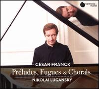 Csar Franck: Preludes, Fugues & Chorals - Nikolai Lugansky (piano)