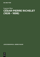 Csar-Pierre Richelet (1626 - 1698): Biographie Et Oeuvre Lexicographique