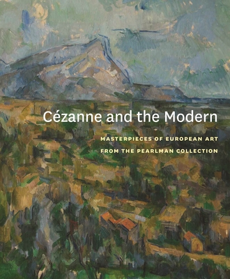 Czanne and the Modern: Masterpieces of European Art from the Pearlman Collection - DeLue, Rachael Ziady (Contributions by), and Allan, Scott (Contributions by), and Alsdorf, Bridget (Contributions by)