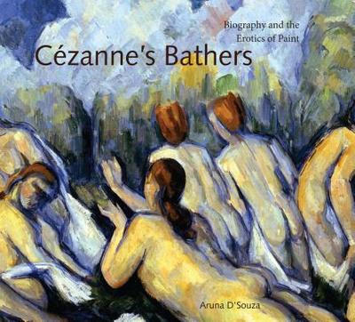 Czanne's Bathers: Biography and the Erotics of Paint - D'Souza, Aruna