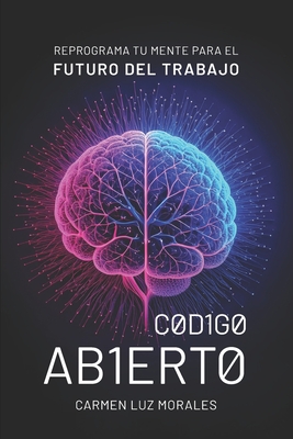 Cdigo Abierto: Reprograma tu Mente para el Futuro del Trabajo - Rojic, Danilo (Preface by), and Freyra, Daniela (Editor)
