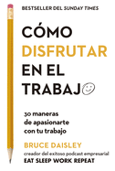 Cmo Disfrutar En El Trabajo (the Joy of Work Spanish Edition): 30 Maneras de Apasionarte Con Tu Trabajo