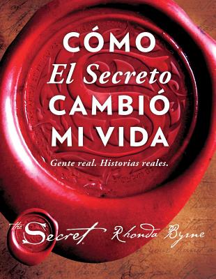 Cmo El Secreto Cambi Mi Vida (How the Secret Changed My Life Spanish Edition): Gente Real. Historias Reales. - Byrne, Rhonda
