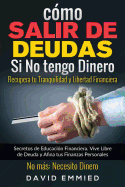 Cmo Salir de Deudas Si No tengo Dinero. Recupera tu Tranquilidad y Libertad Financiera: Secretos de Educacin Financiera. Vive Libre de Deuda y Afina tus Finanzas Personales. No ms Necesito Dinero