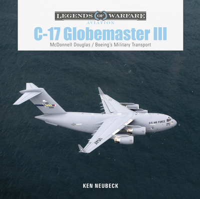 C-17 Globemaster III: McDonnell Douglas & Boeing's Military Transport - Neubeck, Ken