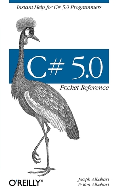 C# 5.0 Pocket Reference: Instant Help for C# 5.0 Programmers - Albahari, Joseph, and Albahari, Ben