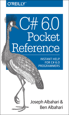 C# 6.0 Pocket Reference: Instant Help for C# 6.0 Programmers - Albahari, Joseph, and Albahari, Ben