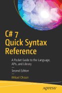 C# 7 Quick Syntax Reference: A Pocket Guide to the Language, Apis, and Library