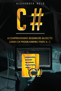 C#: A Comprehensive Beginner's Guide to Learn C# programming from A-Z