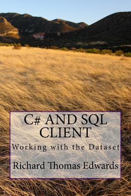 C# and SQL Client: Working with the Dataset - Edwards, Richard Thomas