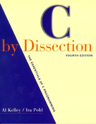 C by Dissection: The Essentials of C Programming - Kelley, Al, and Pohl, Ira, Ph.D.