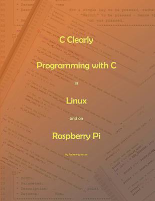 C Clearly - Programming with C in Linux and on Raspberry Pi - Johnson, Andrew