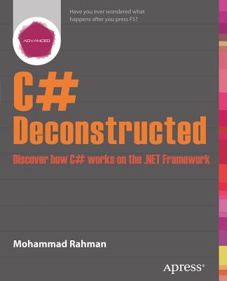 C# Deconstructed: Discover How C# Works on the .Net Framework - Rahman, Mohammad